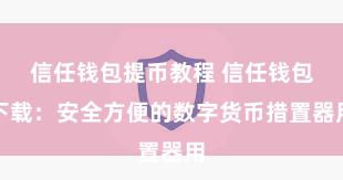 信任钱包提币教程 信任钱包下载：安全方便的数字货币措置器用