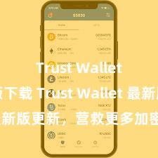 Trust Wallet安卓版下载 Trust Wallet 最新版更新，营救更多加密货币类型