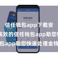 信任钱包app下载安装 安全高效的信任钱包app助您快速处理金钱