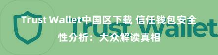 Trust Wallet中国区下载 信任钱包安全性分析：大众解读真相