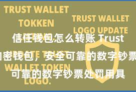 信任钱包怎么转账 Trust Wallet加密钱包，安全可靠的数字钞票处罚用具